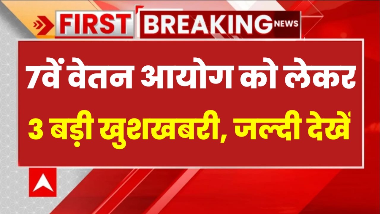 7th Pay Commission: केंद्रीय कर्मचारियों के लिए फिर से बहुत बड़ी खुशखबरी, सातवें वेतन आयोग के लेकर तीन बड़ी खुशखबरी